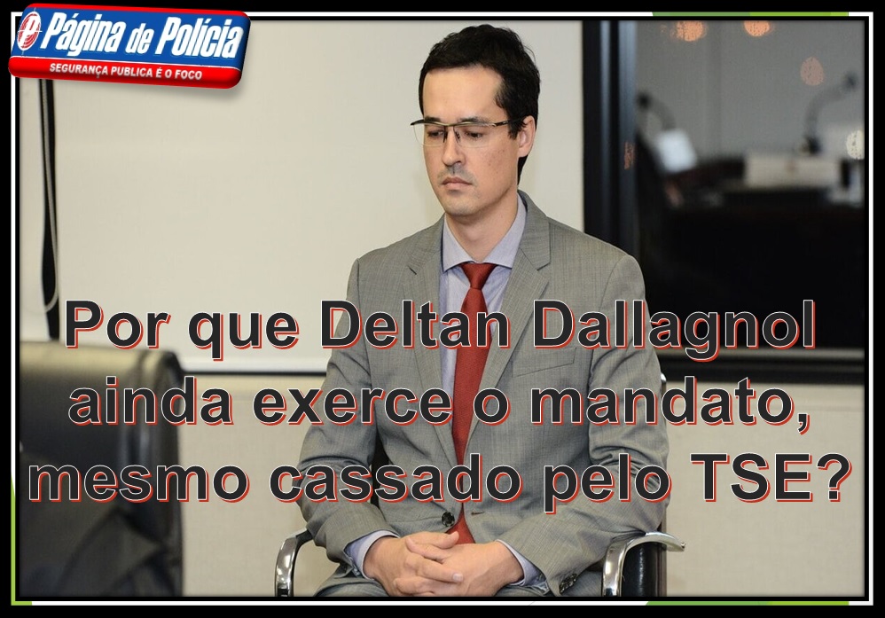 Por Que Deltan Dallagnol Ainda Exerce O Mandato Mesmo Cassado Pelo Tse