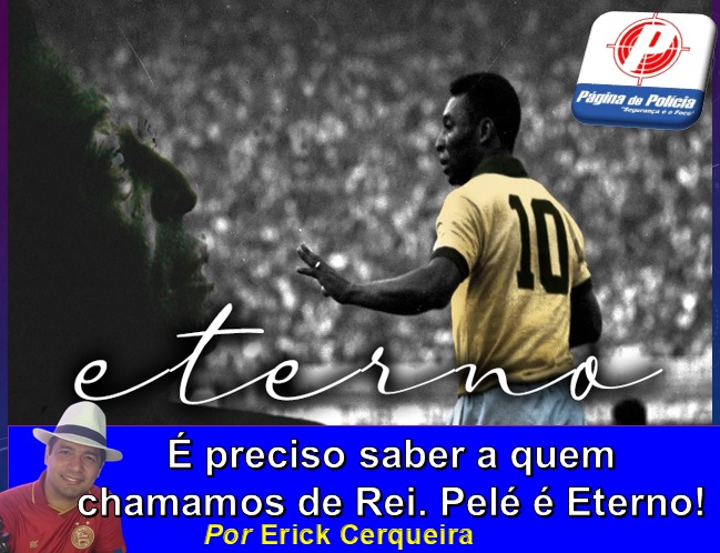 É preciso saber a quem chamamos de Rei. Pelé é Eterno! - por Erick